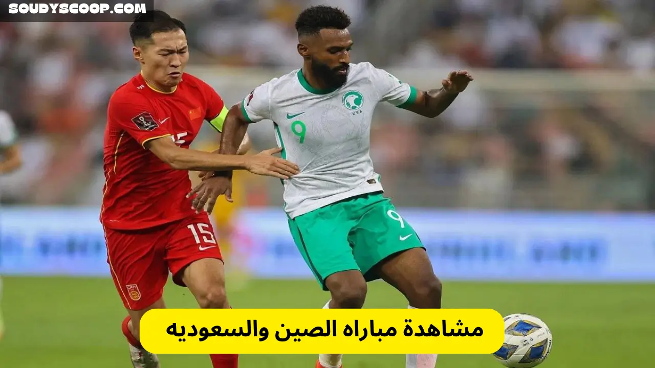 مشاهدة مباراه الصين والسعوديه